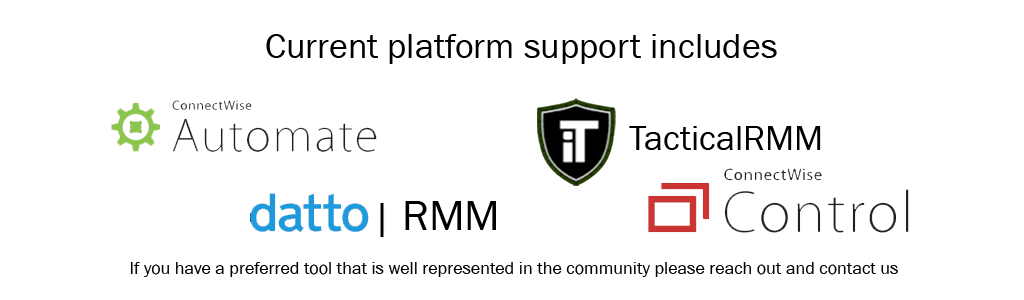 We support RMM platforms like Datto RMM, Tactical RMM, Conectwise Automate and ScreenConnect.
